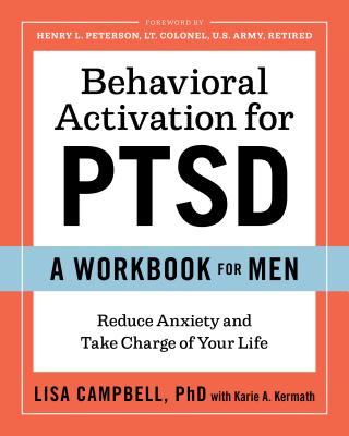 Behavioral Activation for Ptsd: A Workbook for Men: Reduce Anxiety and Take Charge of Your Life - Lisa Campbell