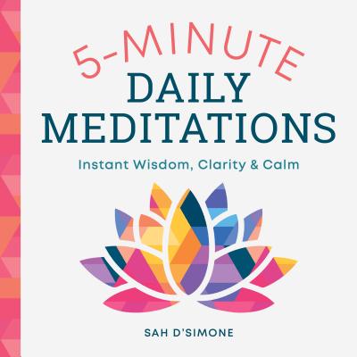 5-Minute Daily Meditations: Instant Wisdom, Clarity, and Calm - Sah D'simone
