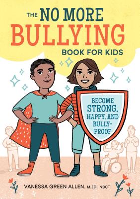 The No More Bullying Book for Kids: Become Strong, Happy, and Bully-Proof - Vanessa Green Allen