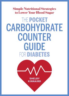 The Pocket Carbohydrate Counter Guide for Diabetes: Simple Nutritional Strategies to Lower Your Blood Sugar - Shelby Kinnaird