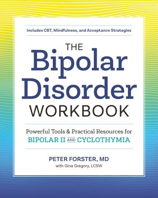 The Bipolar Disorder Workbook: Powerful Tools and Practical Resources for Bipolar II and Cyclothymia - Peter Forster