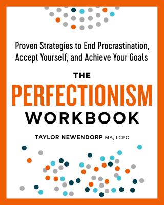 The Perfectionism Workbook: Proven Strategies to End Procrastination, Accept Yourself, and Achieve Your Goals - Taylor Newendorp
