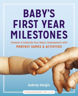 Baby's First Year Milestones: Promote and Celebrate Your Baby's Development with Monthly Games and Activities - Aubrey Hargis