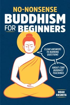 No-Nonsense Buddhism for Beginners: Clear Answers to Burning Questions about Core Buddhist Teachings - Noah Rasheta