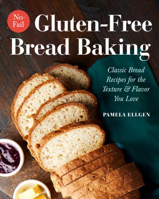 No-Fail Gluten-Free Bread Baking: Classic Bread Recipes for the Texture and Flavor You Love - Pamela Ellgen