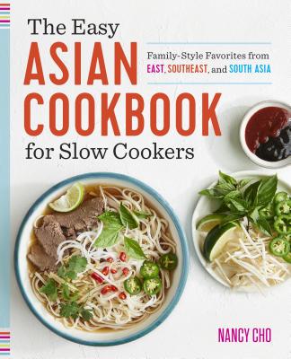 The Easy Asian Cookbook for Slow Cookers: Family-Style Favorites from East, Southeast, and South Asia - Nancy Cho