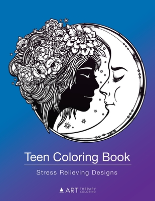 Teen Coloring Book: Stress Relieving Designs: Colouring Book for Teenagers & Tweens, Young Adults, Boys, Girls, Ages 9-12, 13-18, Arts & C - Art Therapy Coloring