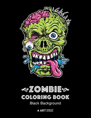 Zombie Coloring Book: Black Background: Midnight Edition Zombie Coloring Pages for Everyone, Adults, Teenagers, Tweens, Older Kids, Boys, & - Art Therapy Coloring