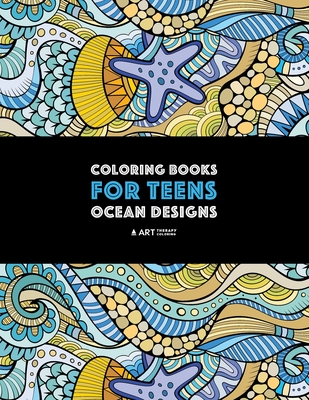 Coloring Books For Teens: Ocean Designs: Zendoodle Sharks, Sea Horses, Fish, Sea Turtles, Crabs, Octopus, Jellyfish, Shells & Swirls; Detailed D - Art Therapy Coloring