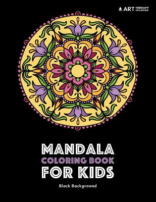 Mandala Coloring Book For Kids: Black Background: Detailed Designs For Relaxation; Stress Relieving Patterns For Older Kids; Midnight Edition - Art Therapy Coloring