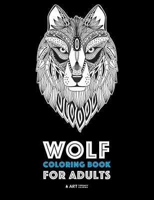 Wolf Coloring Book for Adults: Complex Designs For Relaxation and Stress Relief; Detailed Adult Coloring Book With Zendoodle Wolves; Great For Men, W - Art Therapy Coloring