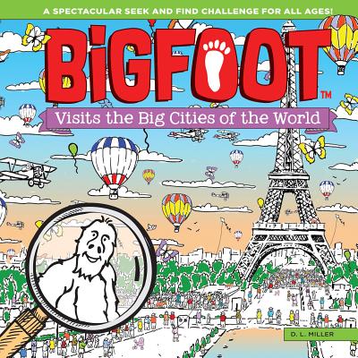 Bigfoot Visits the Big Cities of the World: A Spectacular Seek and Find Challenge for All Ages! - D. L. Miller