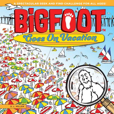 Bigfoot Goes on Vacation: A Spectacular Seek and Find Challenge for All Ages! - D. L. Miller