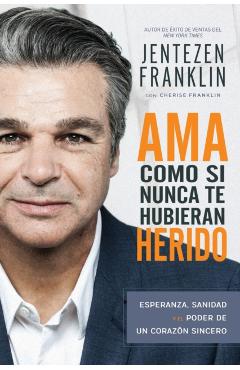 AMA Como Si Nunca Te Hubieran Herido: Esperanza, Sanidad Y El Poder de Un Corazn Sincero (Spanish Language Edition, Love Like You've Never Been Hurt - Jentezen Franklin