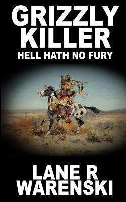 Grizzly Killer: Hell Hath No Fury - Lane R. Warenski