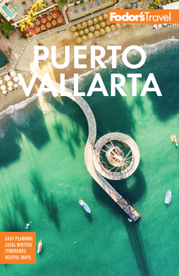 Fodor's Puerto Vallarta: With Guadalajara & the Riviera Nayarit - Fodor's Travel Guides