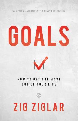 Goals: How to Get the Most Out of Your Life - Zig Ziglar