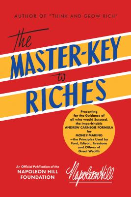 The Master-Key to Riches: An Official Publication of the Napoleon Hill Foundation - Napoleon Hill