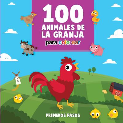 100 Animales de la Granja Para Colorear: Libro Infantil para Pintar - Primeros Pasos