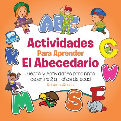 Actividades para aprender el Abecedario: Juegos y Actividades para ni�os de entre 2 a 4 a�os de edad - Primeros Pasos
