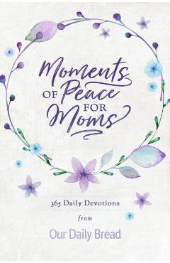 Moments of Peace for Moms: 365 Daily Devotions from Our Daily Bread - Our Daily Bread Ministries