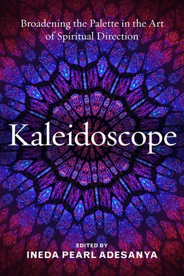 Kaleidoscope: Broadening the Palette in the Art of Spiritual Direction - Ineda P. Adesanya