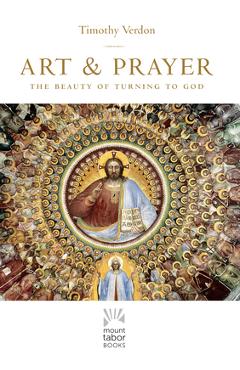 Poza produsului Art and Prayer, Volume 1: The Beauty of Turning to God - Timothy Verdon