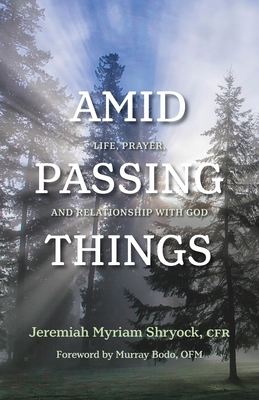 Amid Passing Things: Life, Prayer, and Relationship with God - Jeremiah Shryock