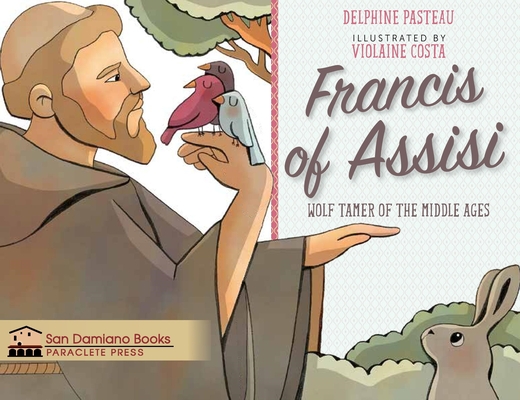 Francis of Assisi Wolf Tamer of the Middle Ages - Delphine Pasteau