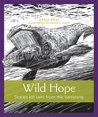 Wild Hope, Volume 1: Stories for Lent from the Vanishing - Gayle Boss