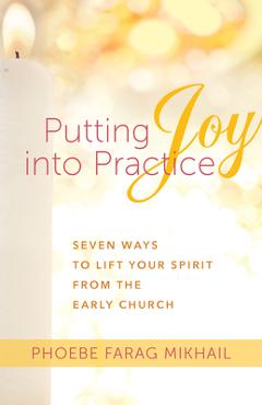 Poza produsului Putting Joy Into Practice: Seven Ways to Lift Your Spirit from the Early Church - Phoebe Farag Mikhail