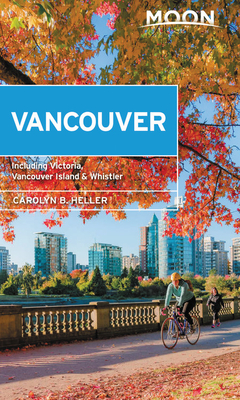 Moon Vancouver: With Victoria, Vancouver Island & Whistler: Neighborhood Walks, Outdoor Adventures, Beloved Local Spots - Carolyn B. Heller