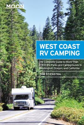 Moon West Coast RV Camping: The Complete Guide to More Than 2,300 RV Parks and Campgrounds in Washington, Oregon, and California - Tom Stienstra