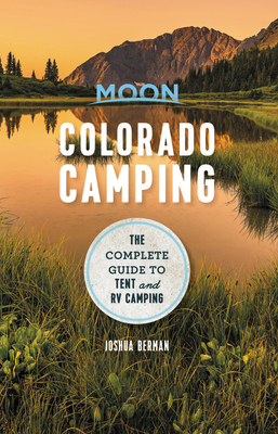 Moon Colorado Camping: The Complete Guide to Tent and RV Camping - Joshua Berman