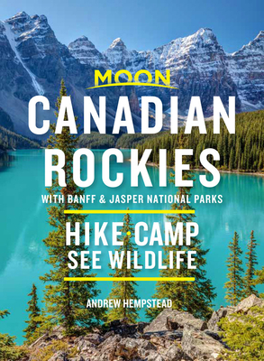 Moon Canadian Rockies: With Banff & Jasper National Parks: Hike, Camp, See Wildlife - Andrew Hempstead