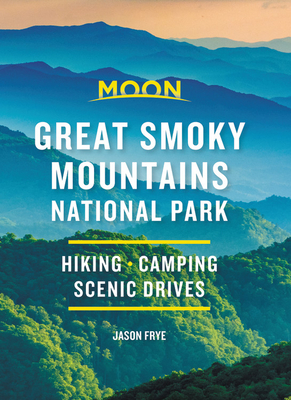 Moon Great Smoky Mountains National Park: Hike, Camp, Scenic Drives - Jason Frye