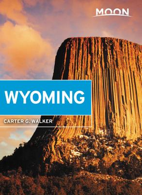 Moon Wyoming: With Yellowstone & Grand Teton National Parks - Carter G. Walker