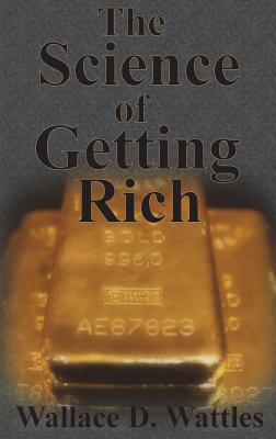 The Science of Getting Rich: How To Make Money And Get The Life You Want - Wallace D. Wattles