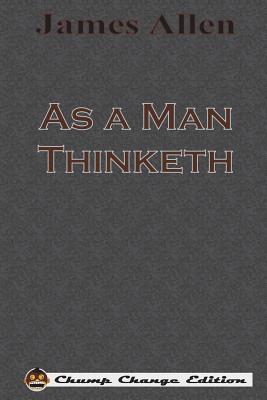 As a Man Thinketh (Chump Change Edition) - James Allen
