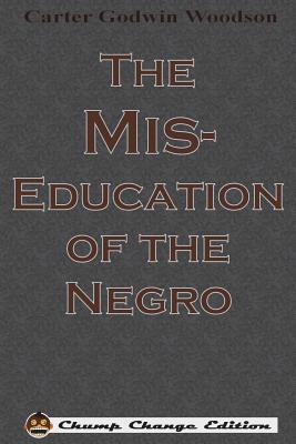 The Mis-Education of the Negro (Chump Change Edition) - Carter Godwin Woodson