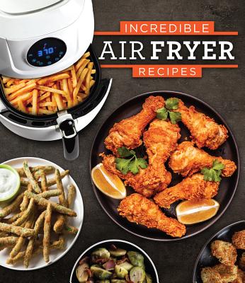 Incredible Air Fryer Recipes - Publications International Ltd