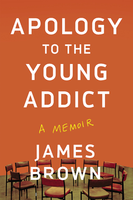 Apology to the Young Addict: A Memoir - James Brown