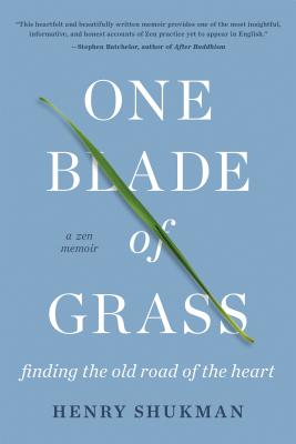 One Blade of Grass: Finding the Old Road of the Heart, a Zen Memoir - Henry Shukman