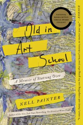 Old in Art School: A Memoir of Starting Over - Nell Painter