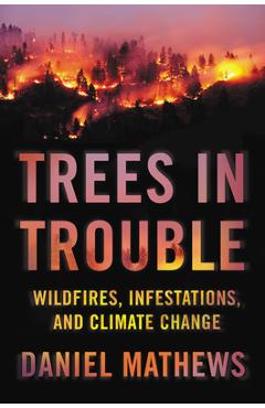 Coperta cărții 'Trees in Trouble: Wildfires, Infestations, and Climate Change - Daniel Mathews'