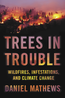Trees in Trouble: Wildfires, Infestations, and Climate Change - Daniel Mathews