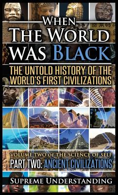 When the World Was Black Part Two: The Untold History of the World's First Civilizations - Ancient Civilizations - Supreme Understanding