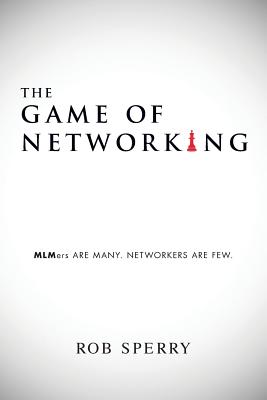 The Game of Networking: MLMers ARE MANY. NETWORKERS ARE FEW. - Rob Sperry