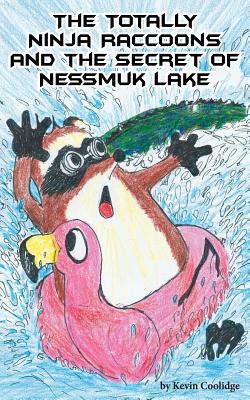 The Totally Ninja Raccoons and the Secret of Nessmuk Lake - Kevin Coolidge