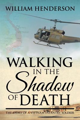 Walking in the Shadow of Death: The Story of a Vietnam Infantry Soldier - William Henderson